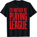 I'd Rather Be Playing League Funny Video Game T-sh