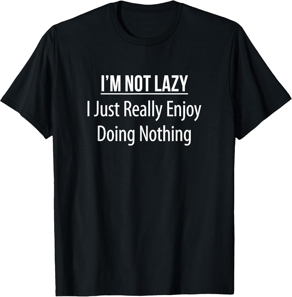 I'm Not Lazy I Just Really Enjoy Doing Nothing -