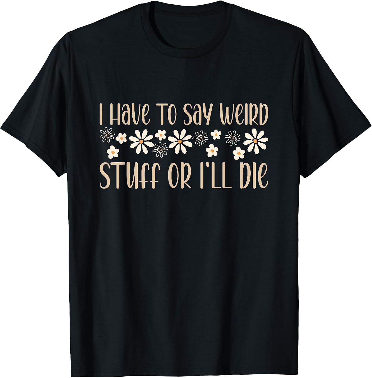 I Have To Say Weird Stuff Or I'll Die weird humor