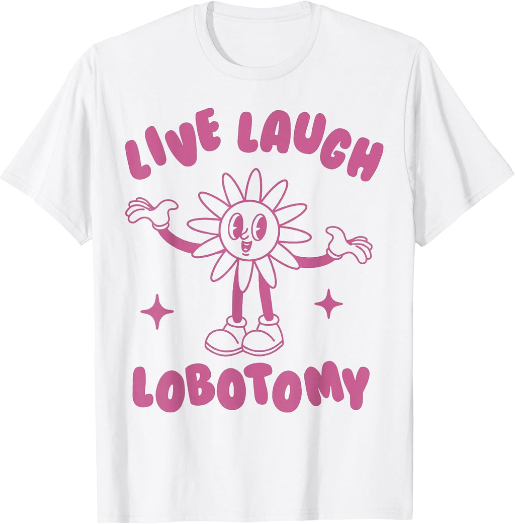 Live Laugh Lobotomy flower t -shir t