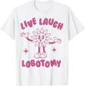 Live Laugh Lobotomy flower t -shir t