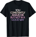 Sarcastic Humor You Constantly Amaze Me