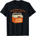 Dont Hate Me Just Cuz Im A Little Cooler