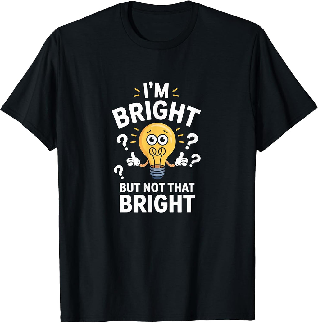 Funny Jokes I'm Bright But Not that Bright Shirt