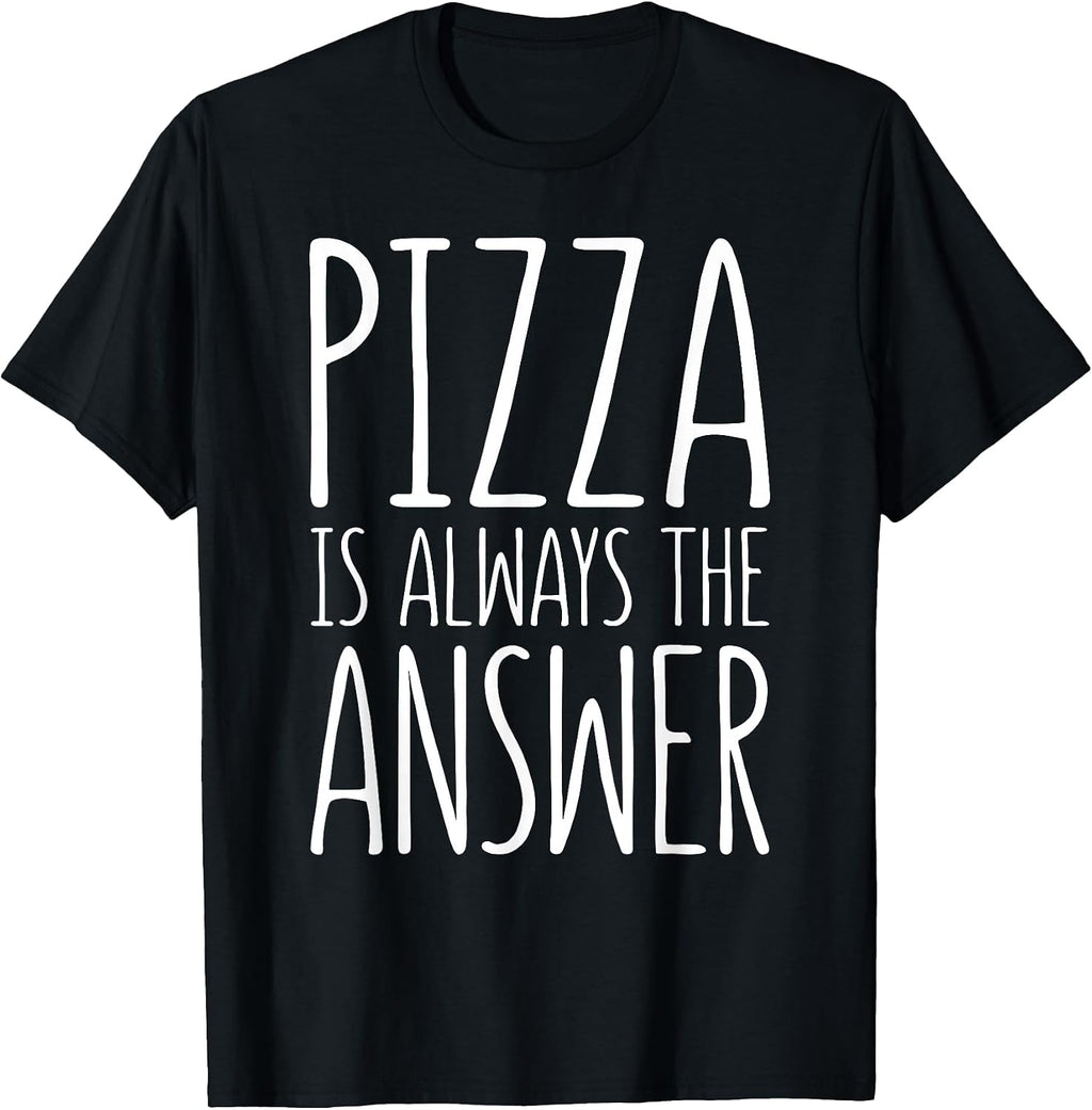 Pizza is Always The Answer Shirts