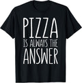 Pizza is Always The Answer Shirts
