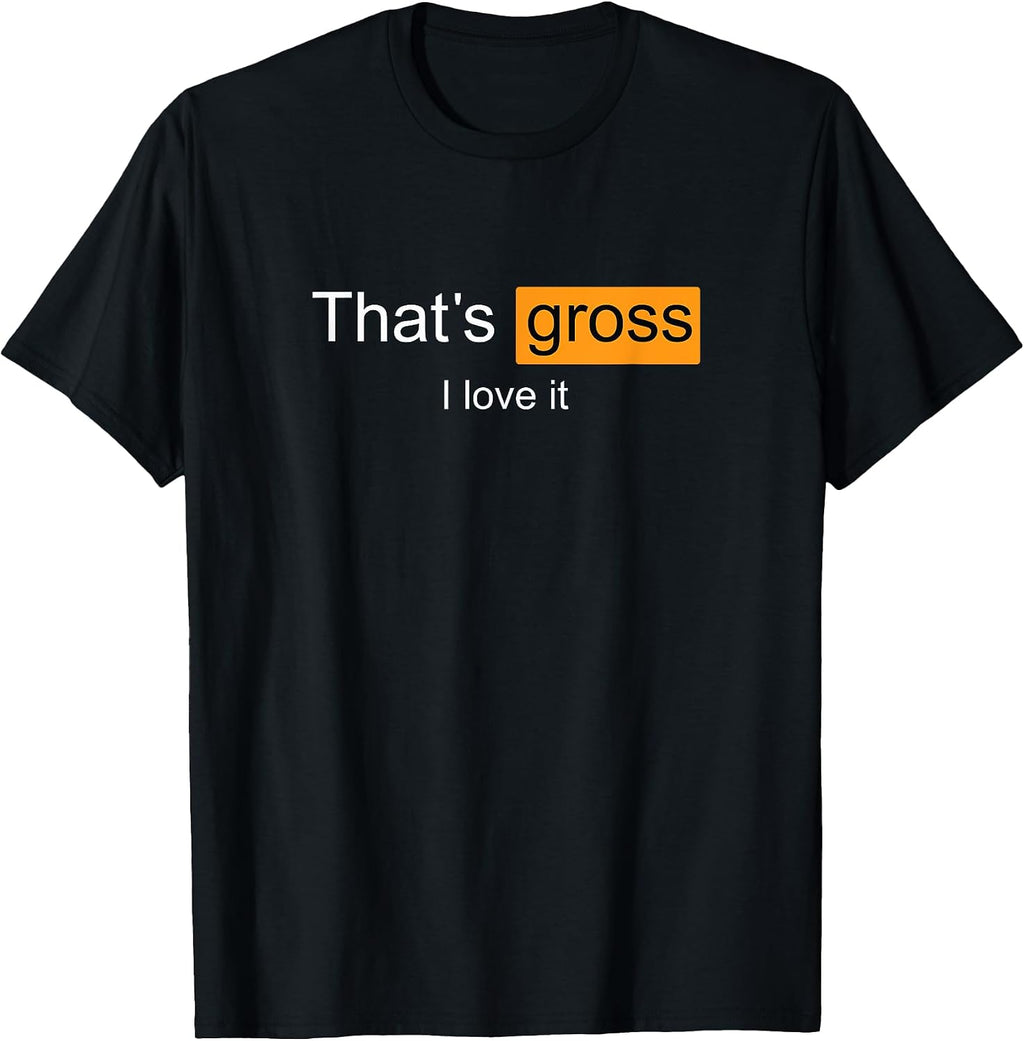 That's Gross I love it Apparel