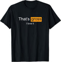 That's Gross I love it Apparel