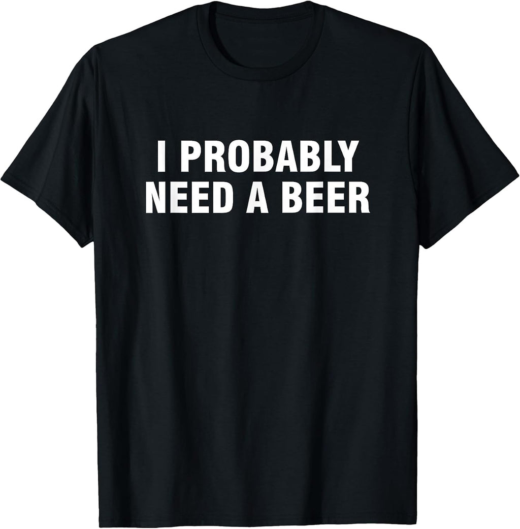 I Probably Need A Beer