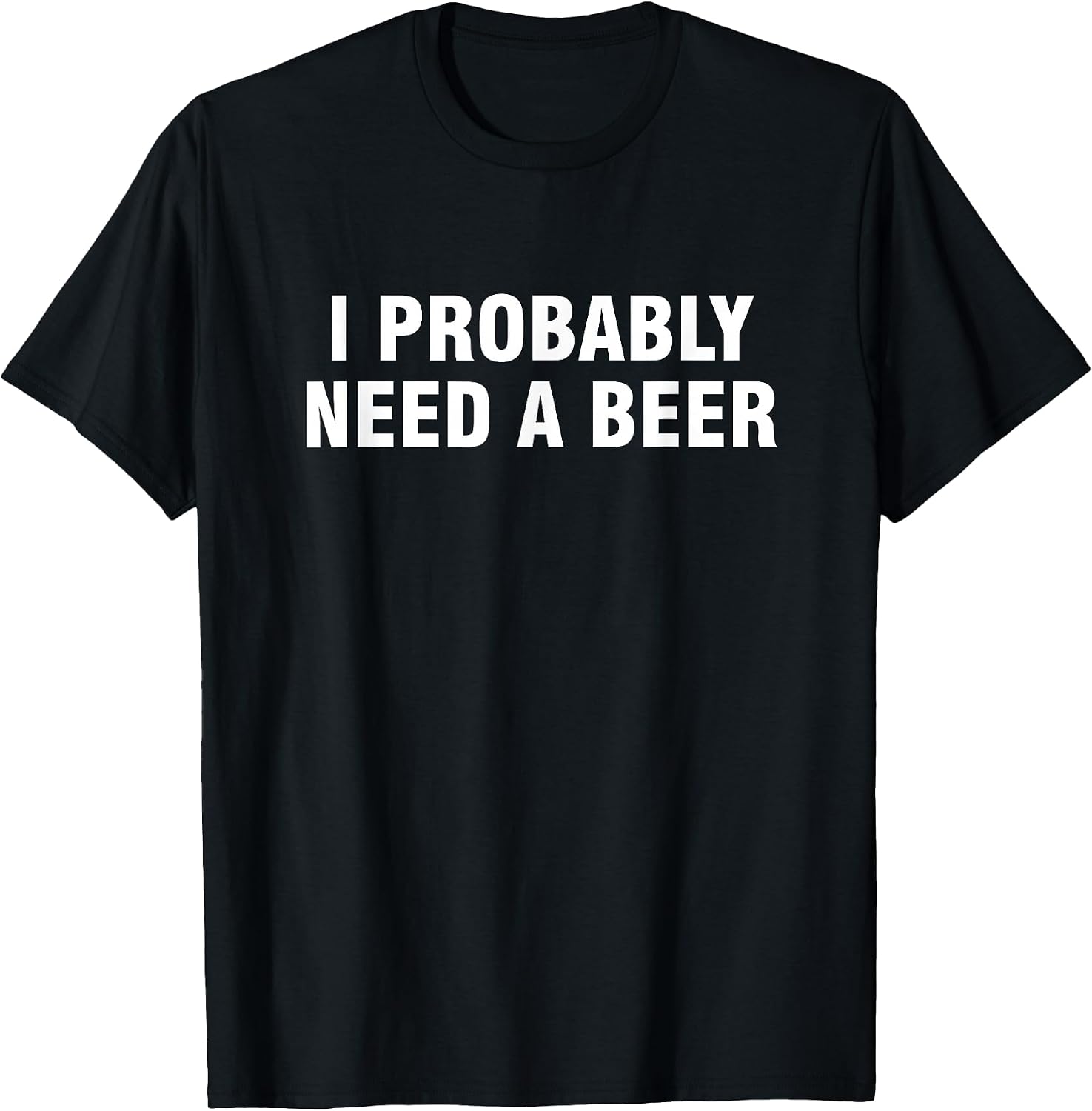 I Probably Need A Beer