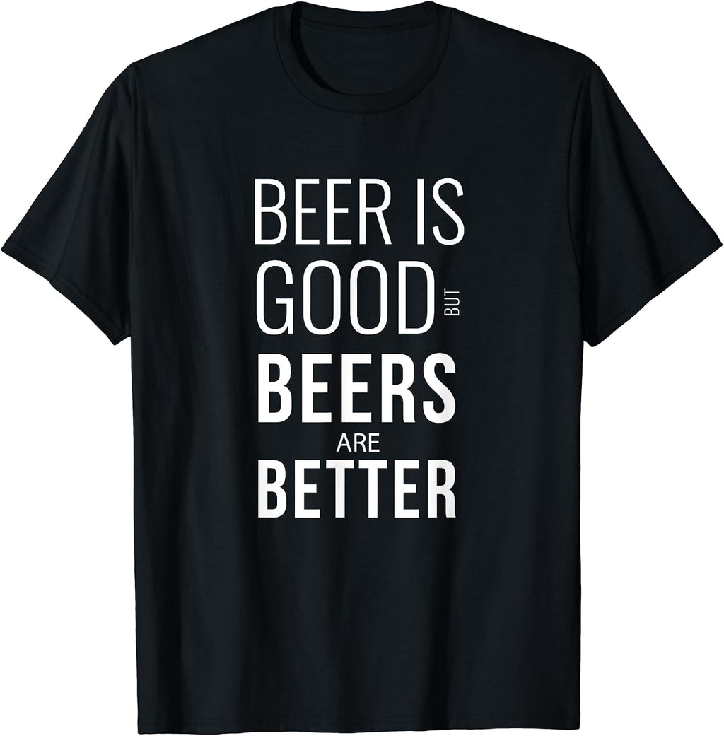 Beer Is Good But Beers Are Better Shirts