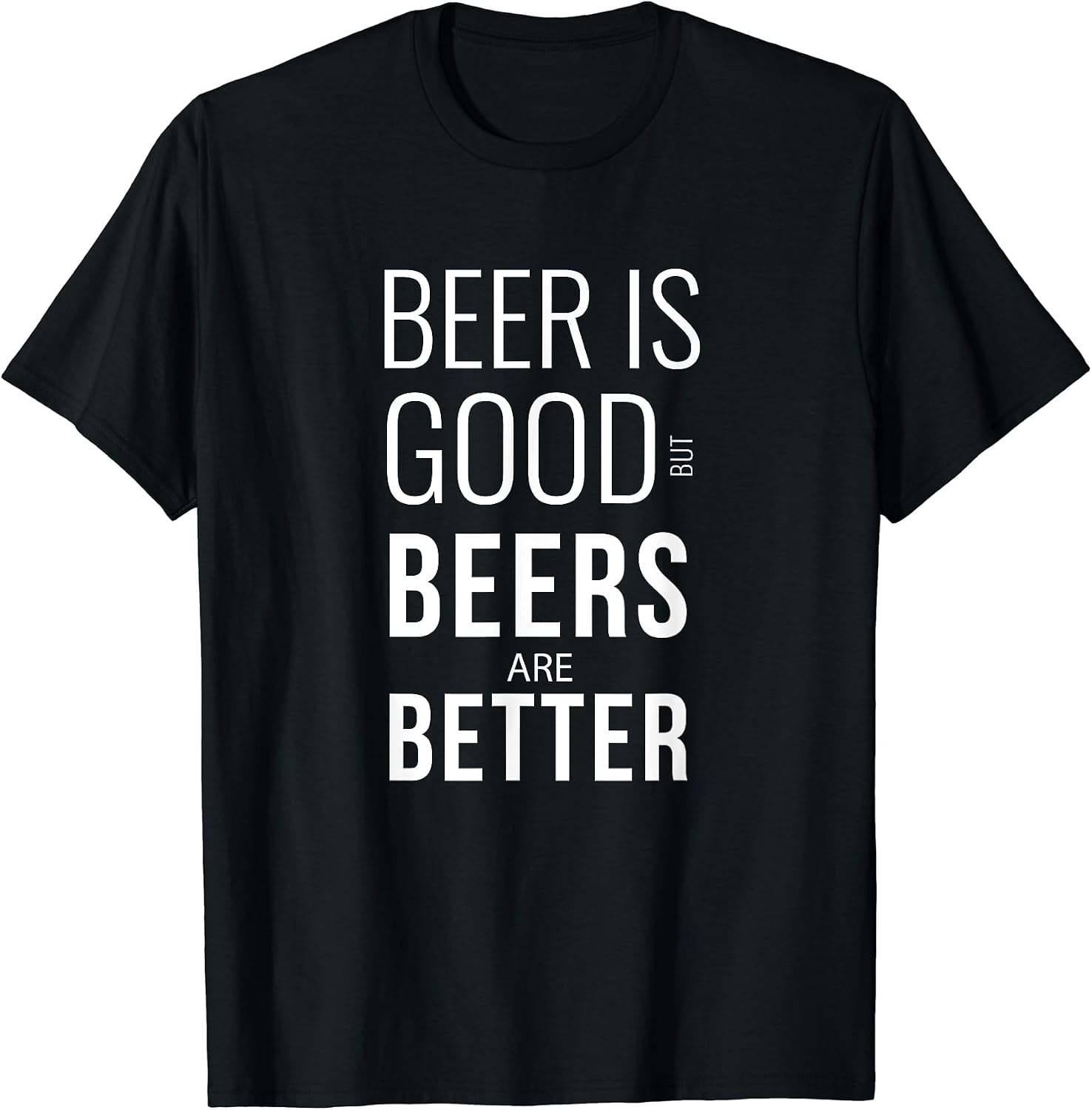 Beer Is Good But Beers Are Better Shirts