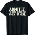 Admit it The Work is More Fun When I'm here