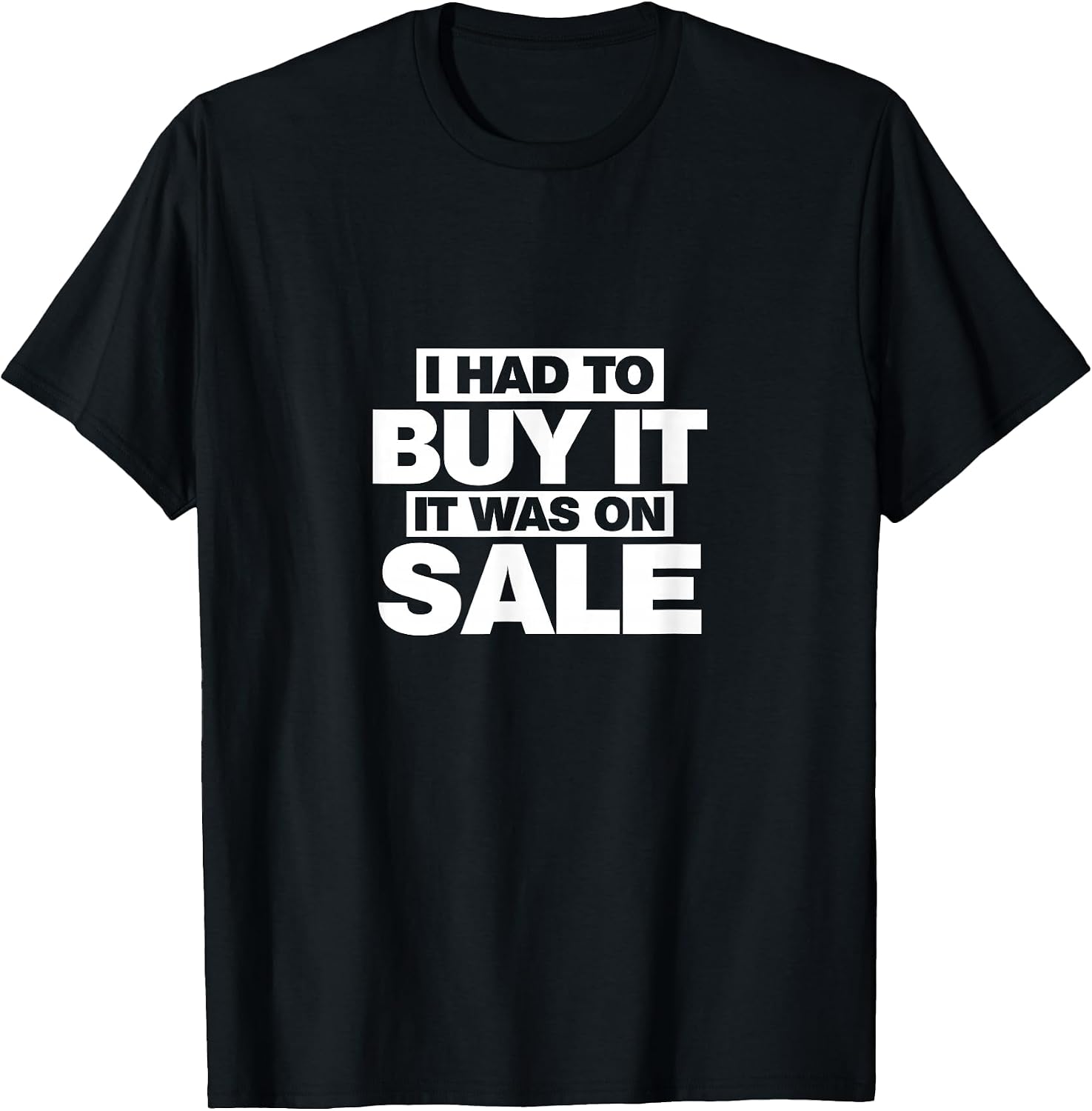 I Had To Buy It, It Was On Sale Funny T-Shirt