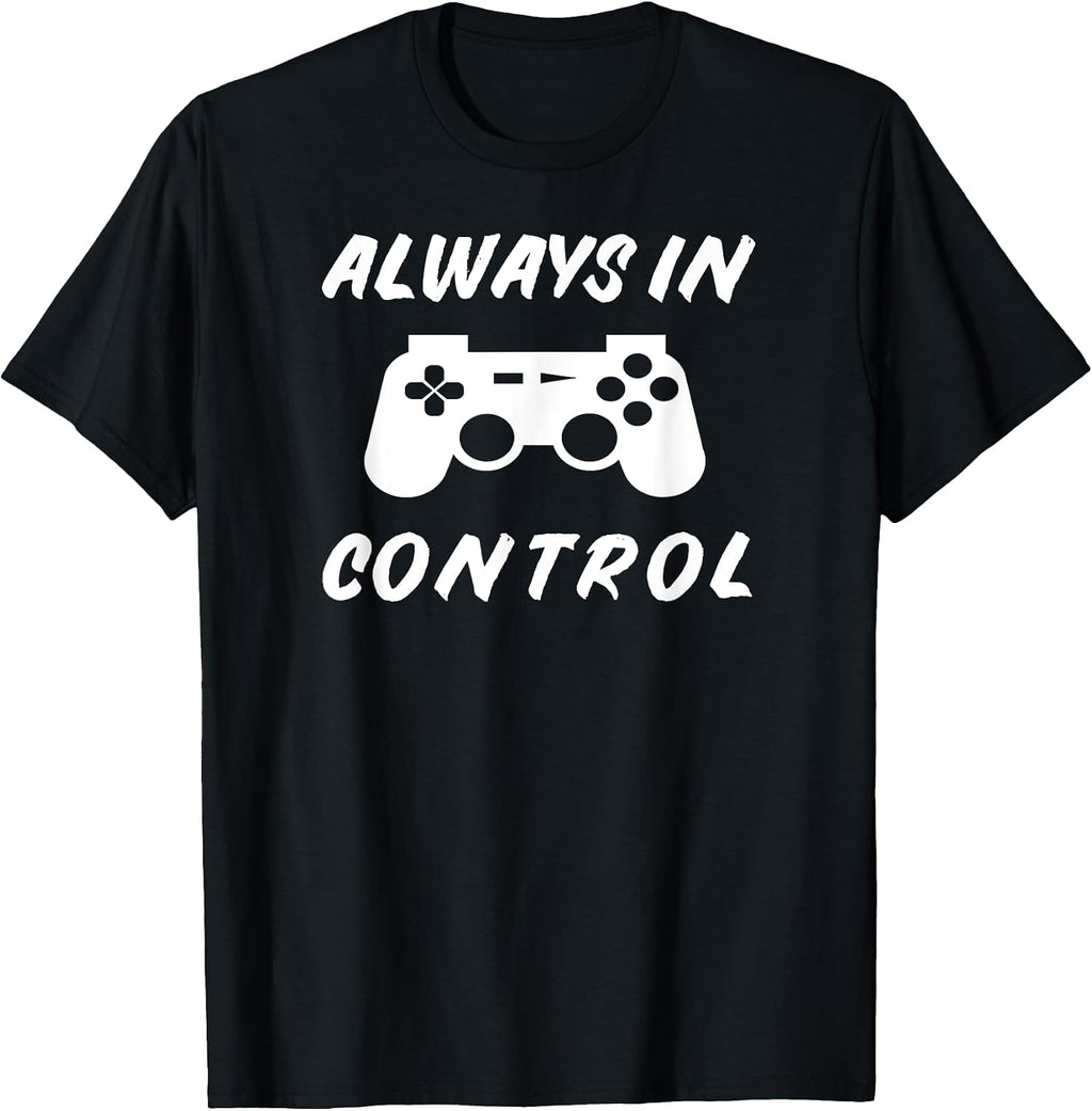 Always in Control Gamer Shirt - Video Gaming Gifts