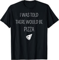 Funny I Was Told There Would Be Pizza