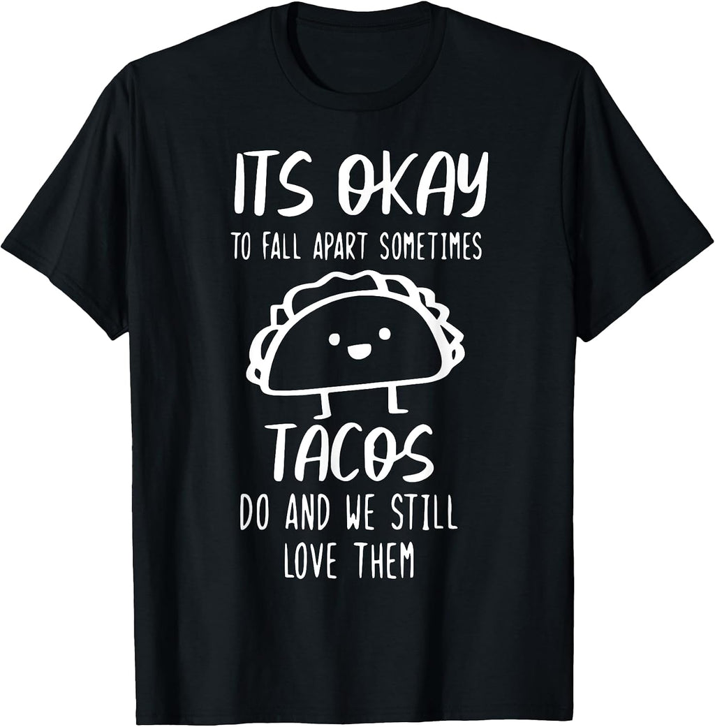 It's Ok To Fall Apart Sometimes Tacos Do Tees