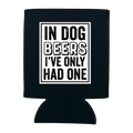 In Dog Beers I've Only Had One Can Cooler