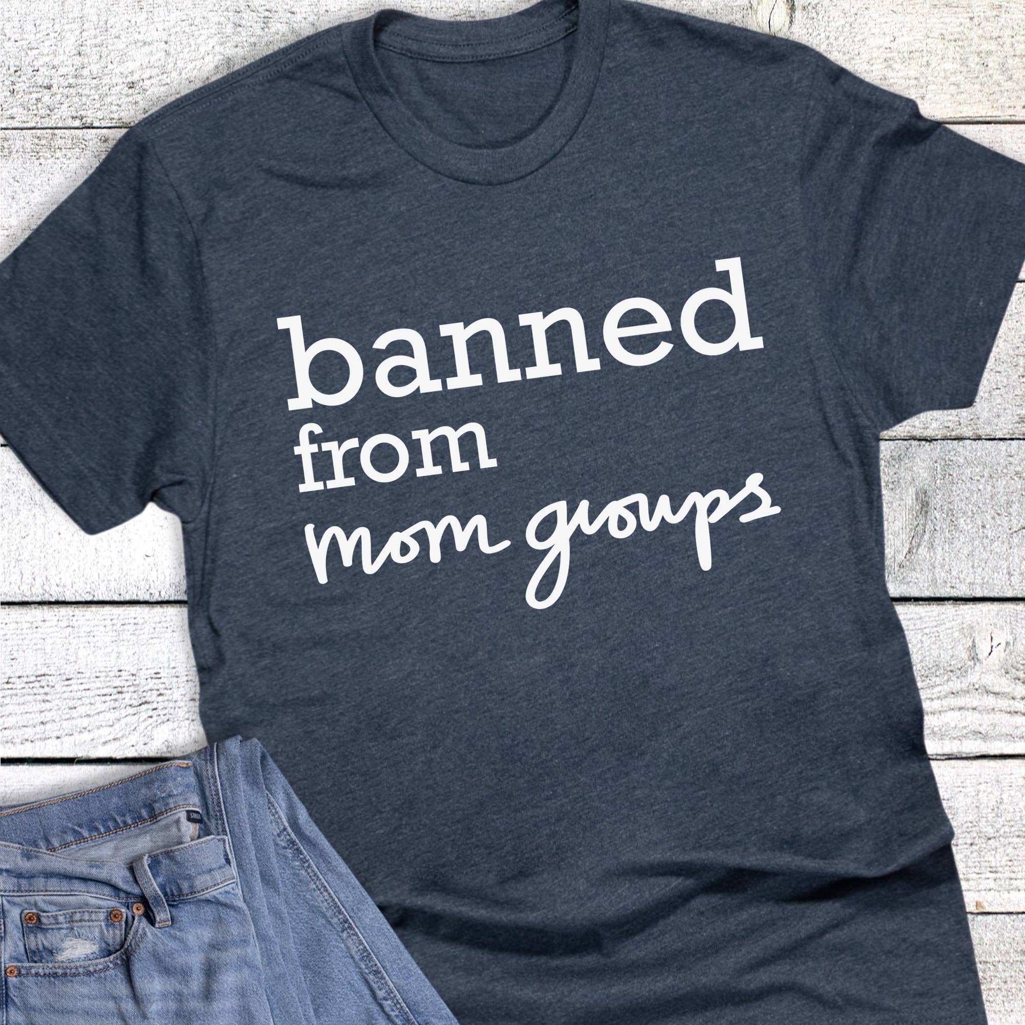 Moms Banned from Mom Groups Graphic Tee