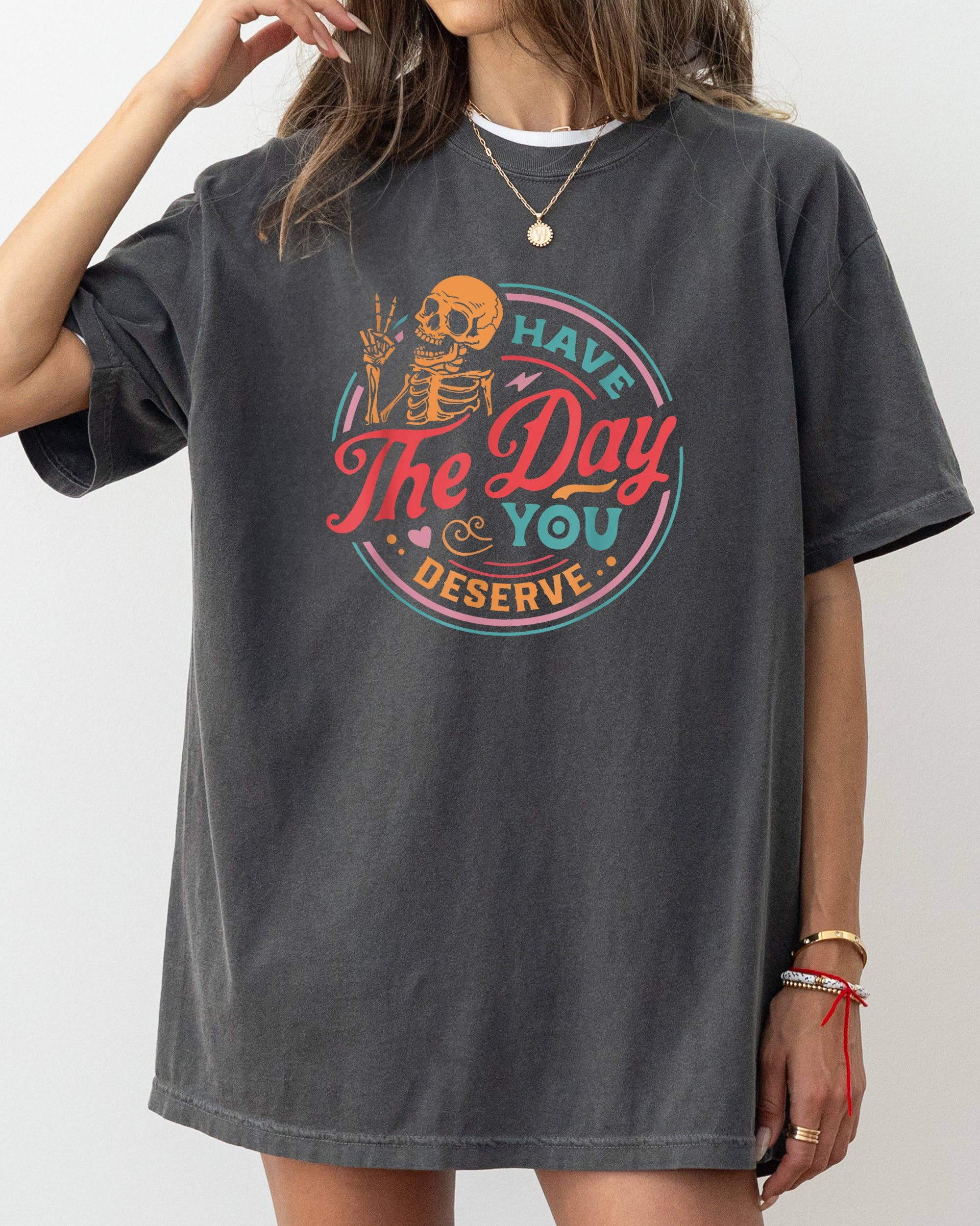 Have the Day You Deserve Skeleton, Halloween T-Shirt