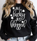 Not Lucky Just Blessed 2 - St. Patrick's Day Cute Sweatshirt