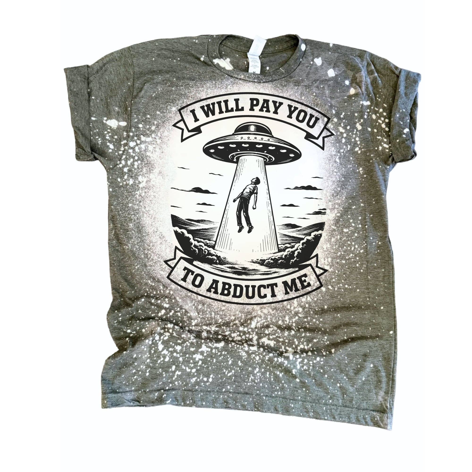 I Will Pay You To Abduct Me - Bleached Tee 🛸👽