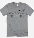 Whale Hello There - Whales Ocean Sea Fun Pun Nerd T-Shirt