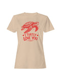 Turtle Love: I Turtly Love You Women's T-Shirt