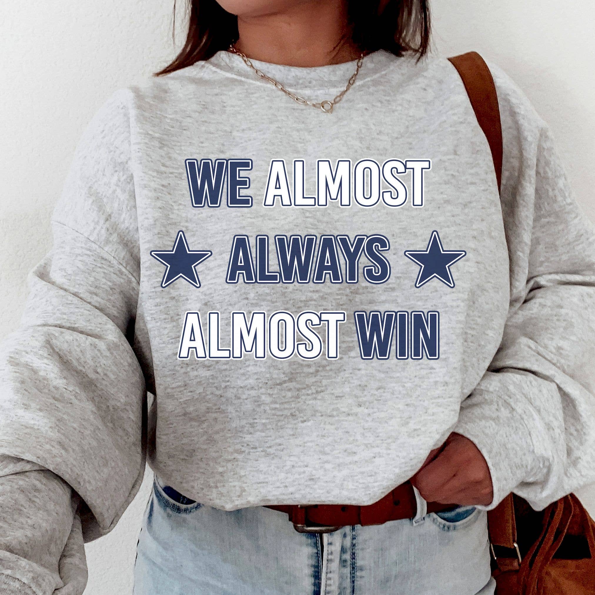 Dallas Football  – We Almost Always Almost Win  Sweatshirt