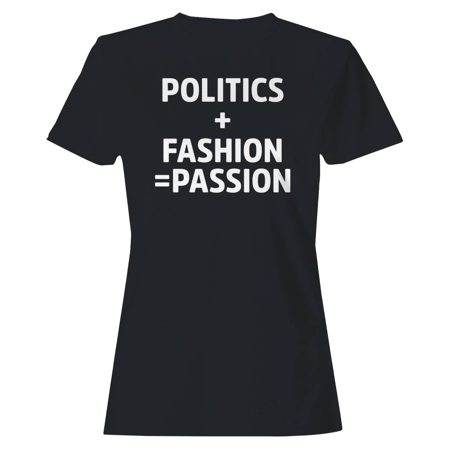 Politics + Fashion Equals Passion Women's T-Shirt