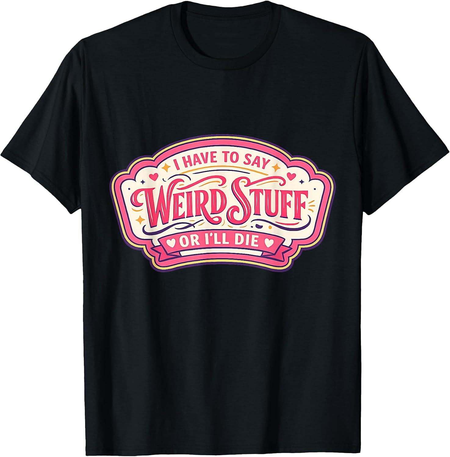 Womens I Have To Say Weird Stuff Or I'll Die Merch