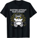 Existing Without Your Consent Tees