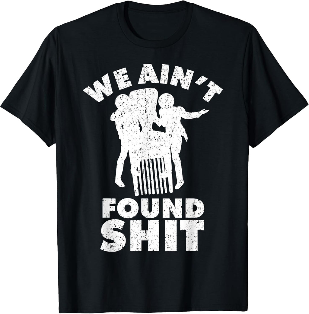 Vintage We Ain't Found Shit Quote