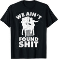 Vintage We Ain't Found Shit Quote