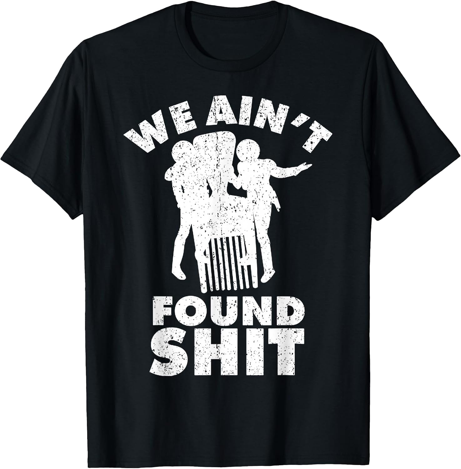 Vintage We Ain't Found Shit Quote