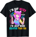 I'm Not Weird I'm Just More Creative Than You