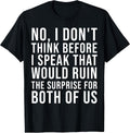 Sarcastic Quote I Do Not Think Before Speaking tee