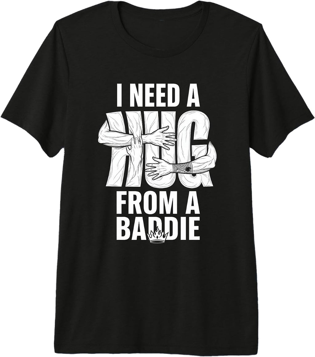 I Need A Hug from A Baddie Tee Design