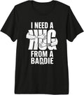 I Need A Hug from A Baddie Tee Design