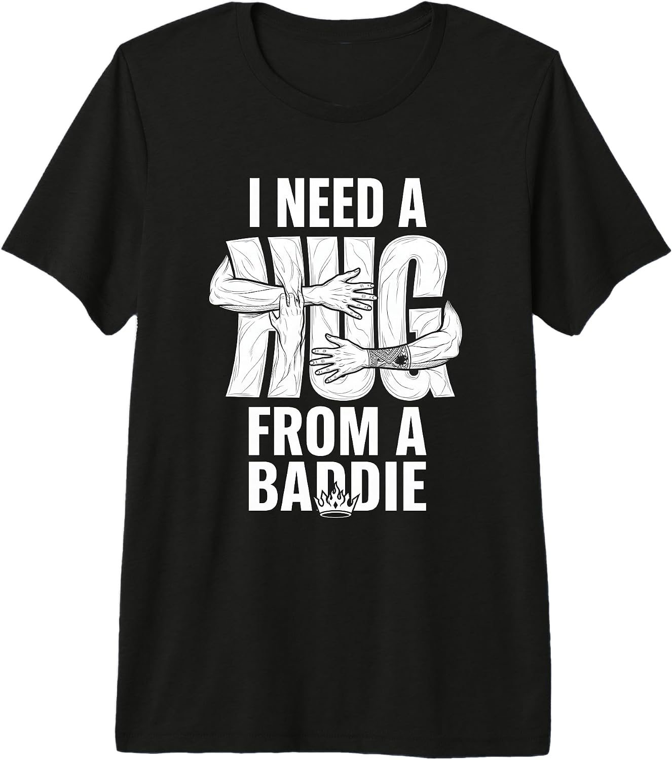 I Need A Hug from A Baddie Tee Design
