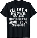 Funny I'll Eat A Bowl Of Water With Fork Tee Shirt