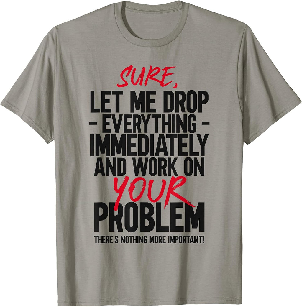Let Me Drop Everything And Work On Your Problem