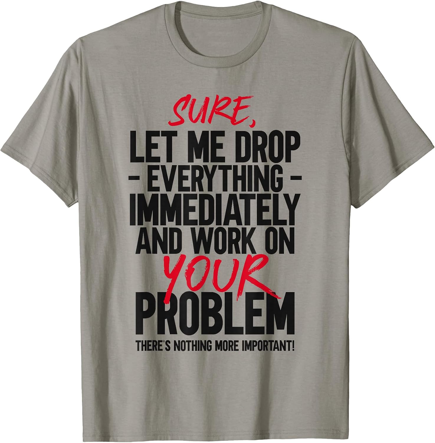 Let Me Drop Everything And Work On Your Problem