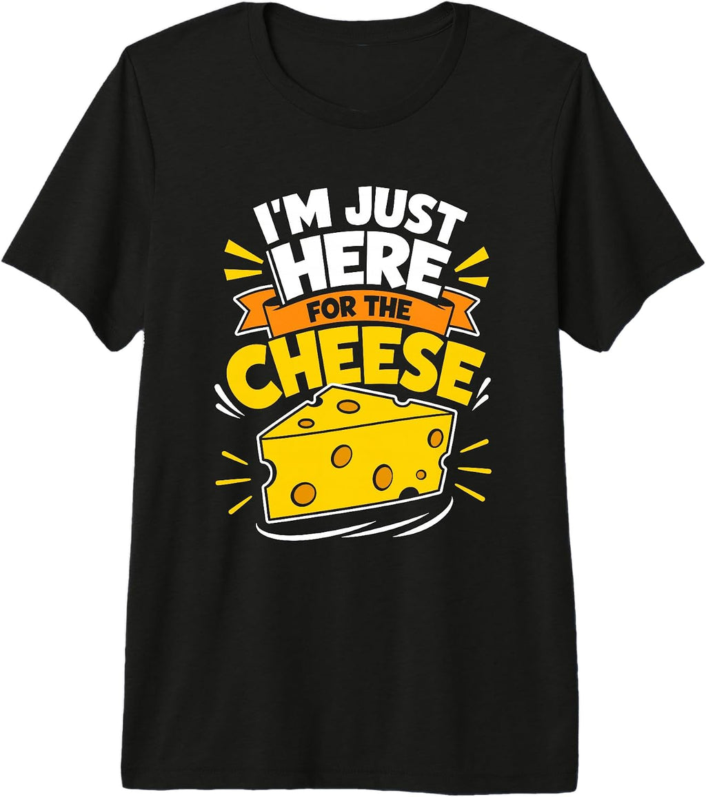 Im Just Here For The Cheese Funny Food Lover