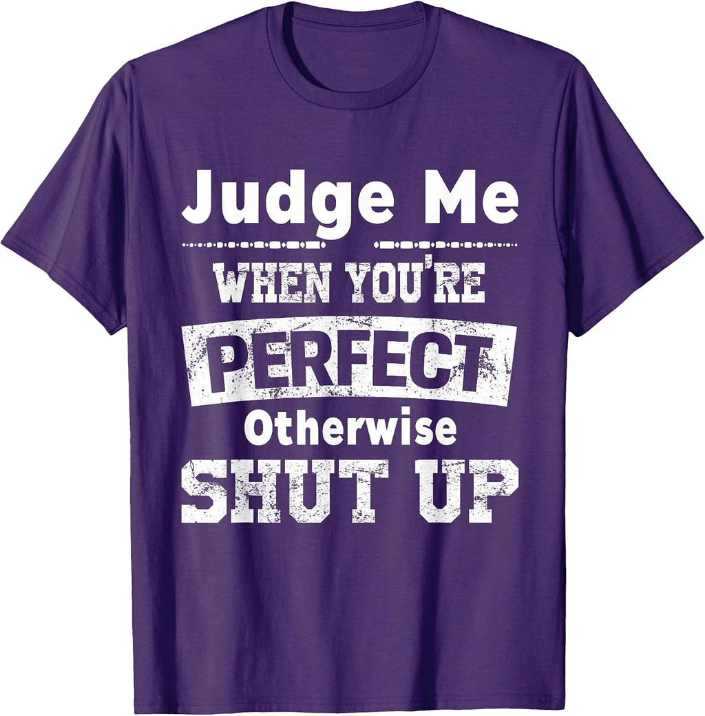 Funny Shut Up Judge Me When You're Perfect Tees