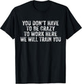You Don't Have to Be Crazy to Work Here
