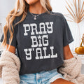 Pray Big Yall Christian T-Shirt | Comfort Color