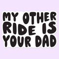 My Other Ride Is Your Dad Funny Sticker Decal