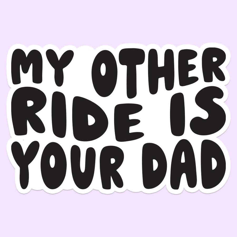 My Other Ride Is Your Dad Funny Sticker Decal