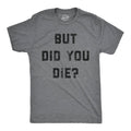 But Did You Die Men's T Shirt